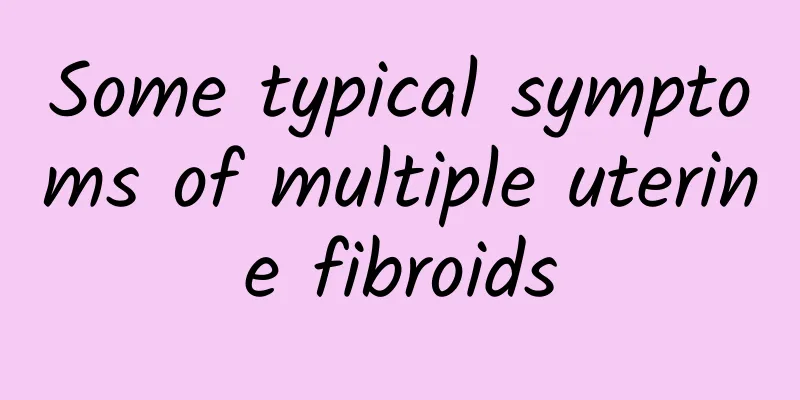 Some typical symptoms of multiple uterine fibroids