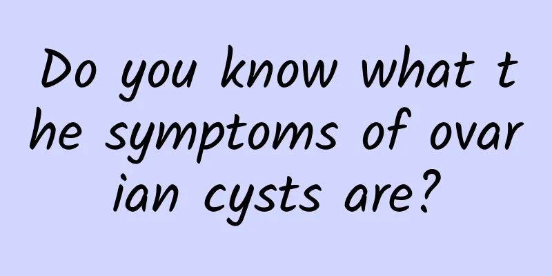 Do you know what the symptoms of ovarian cysts are?