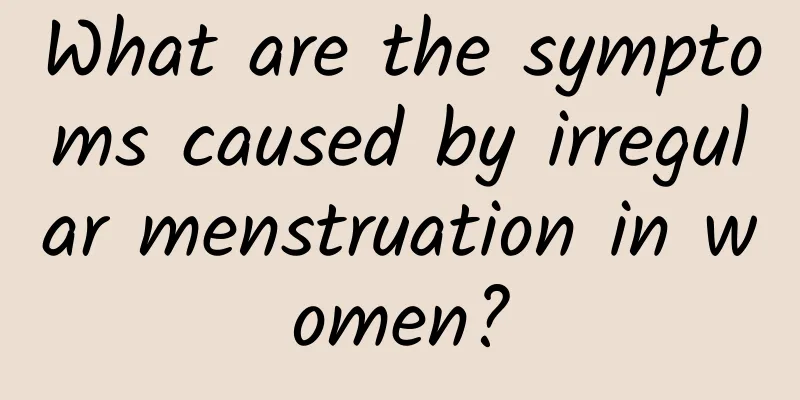 What are the symptoms caused by irregular menstruation in women?