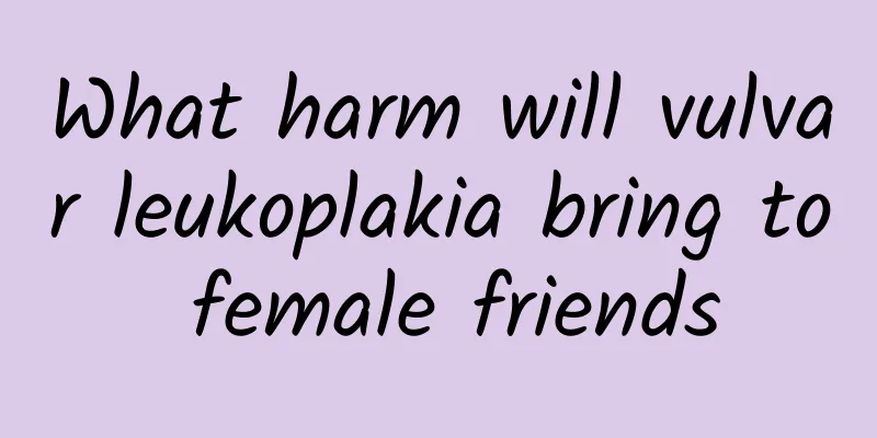 What harm will vulvar leukoplakia bring to female friends