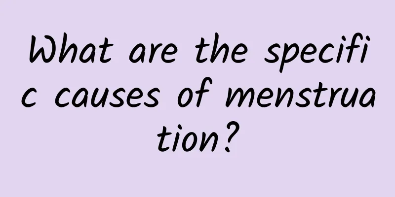 What are the specific causes of menstruation?