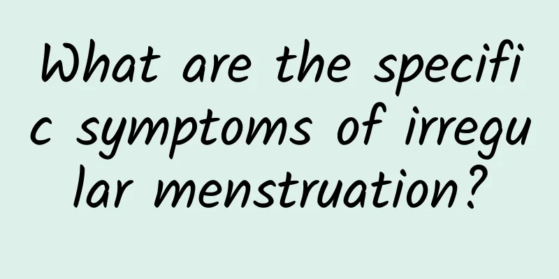 What are the specific symptoms of irregular menstruation?