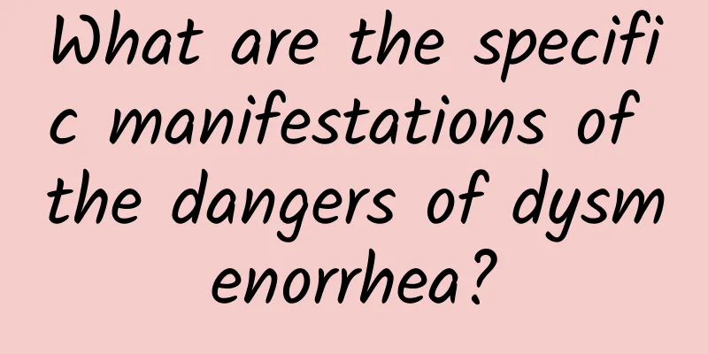 What are the specific manifestations of the dangers of dysmenorrhea?
