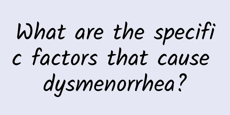 What are the specific factors that cause dysmenorrhea?