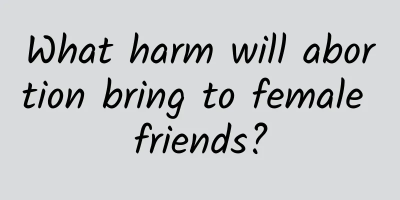 What harm will abortion bring to female friends?