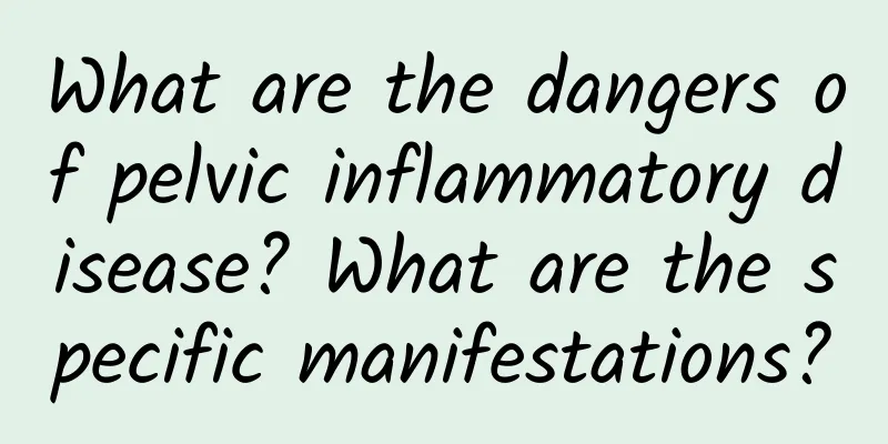 What are the dangers of pelvic inflammatory disease? What are the specific manifestations?