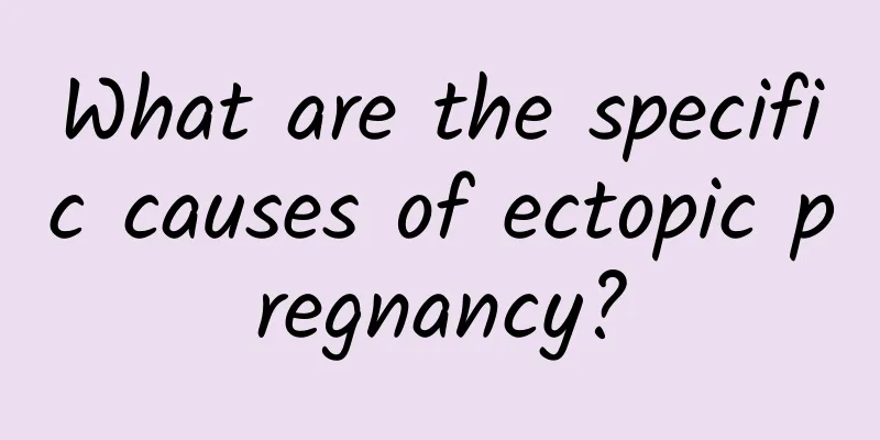 What are the specific causes of ectopic pregnancy?
