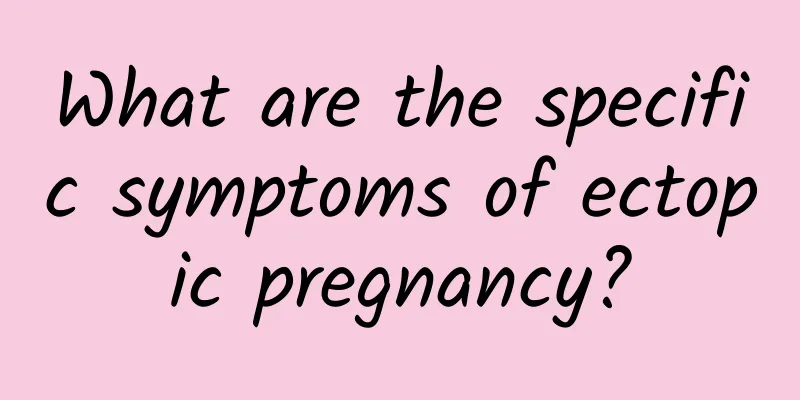 What are the specific symptoms of ectopic pregnancy?