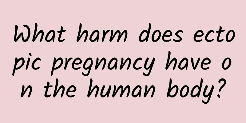 What harm does ectopic pregnancy have on the human body?