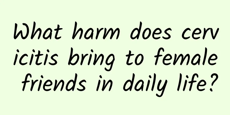 What harm does cervicitis bring to female friends in daily life?