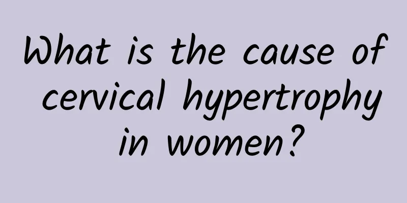 What is the cause of cervical hypertrophy in women?