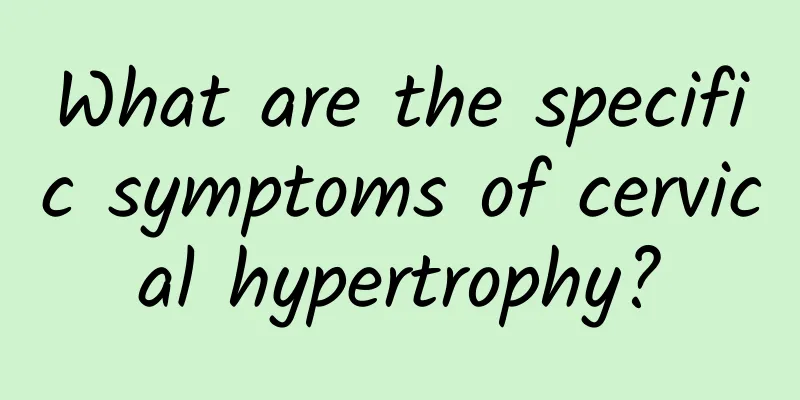What are the specific symptoms of cervical hypertrophy?