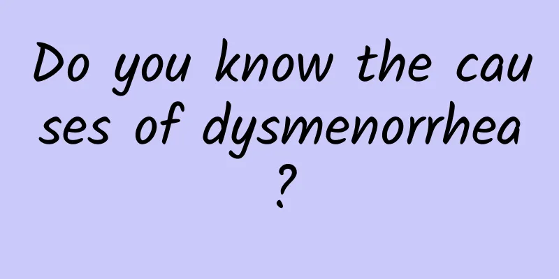Do you know the causes of dysmenorrhea?