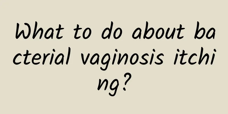 What to do about bacterial vaginosis itching?