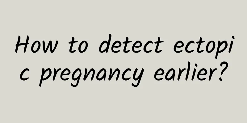 How to detect ectopic pregnancy earlier?