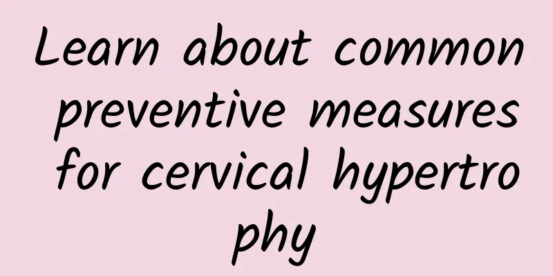 Learn about common preventive measures for cervical hypertrophy