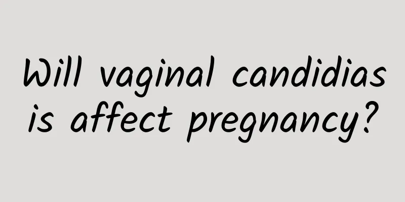 Will vaginal candidiasis affect pregnancy?