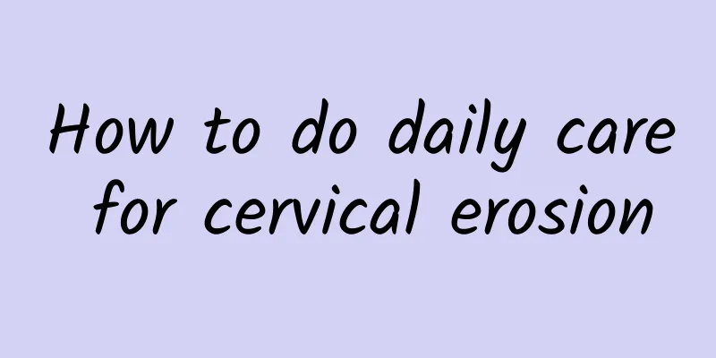 How to do daily care for cervical erosion