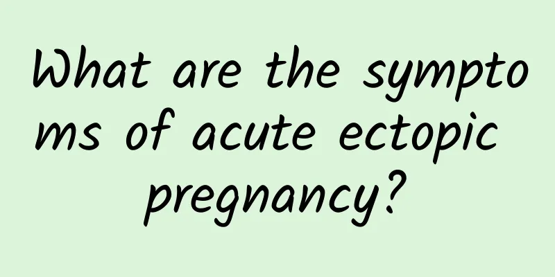 What are the symptoms of acute ectopic pregnancy?