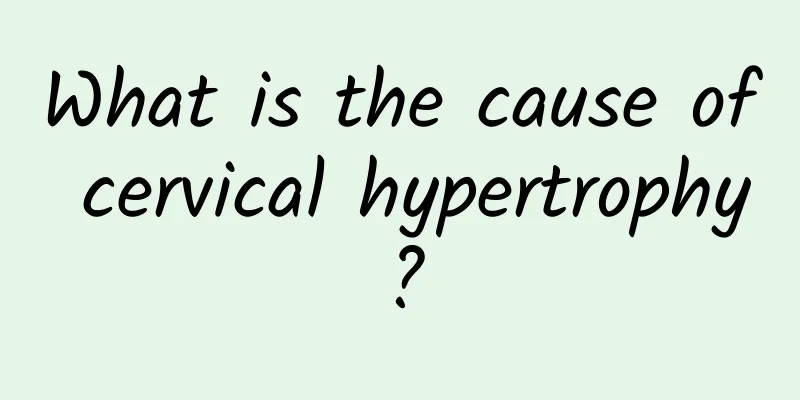 What is the cause of cervical hypertrophy?