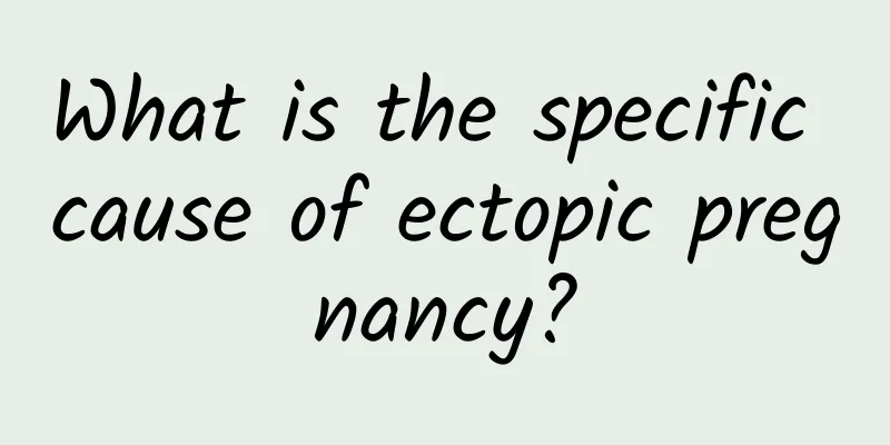 What is the specific cause of ectopic pregnancy?