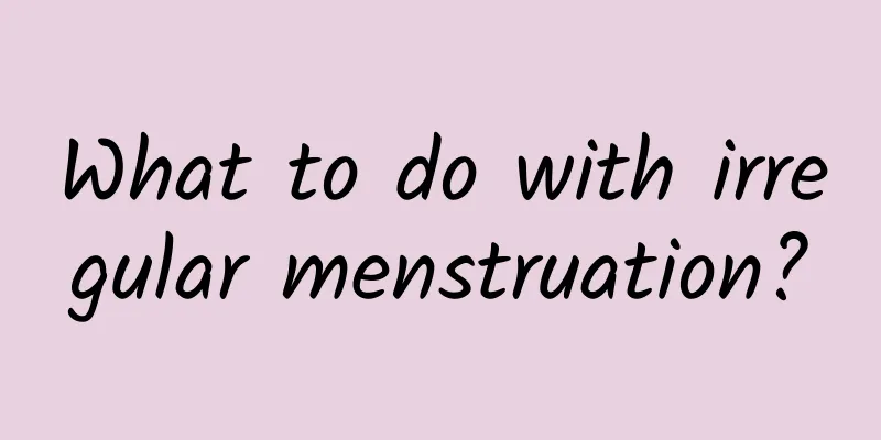What to do with irregular menstruation?