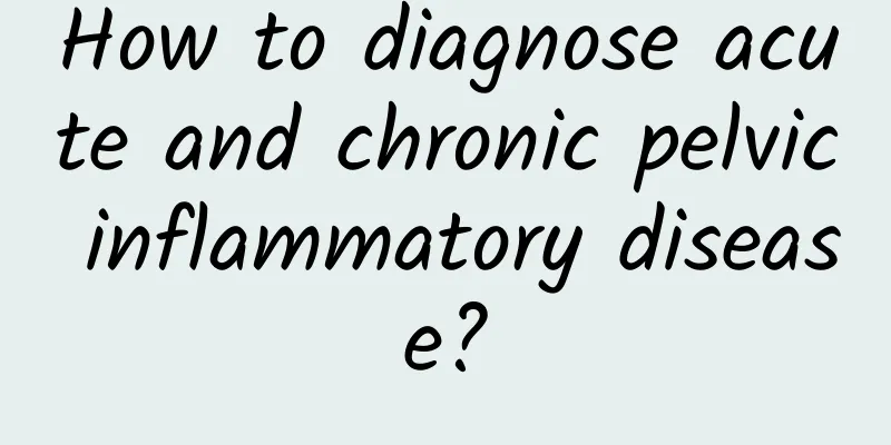 How to diagnose acute and chronic pelvic inflammatory disease?
