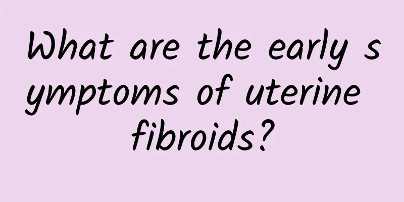 What are the early symptoms of uterine fibroids?