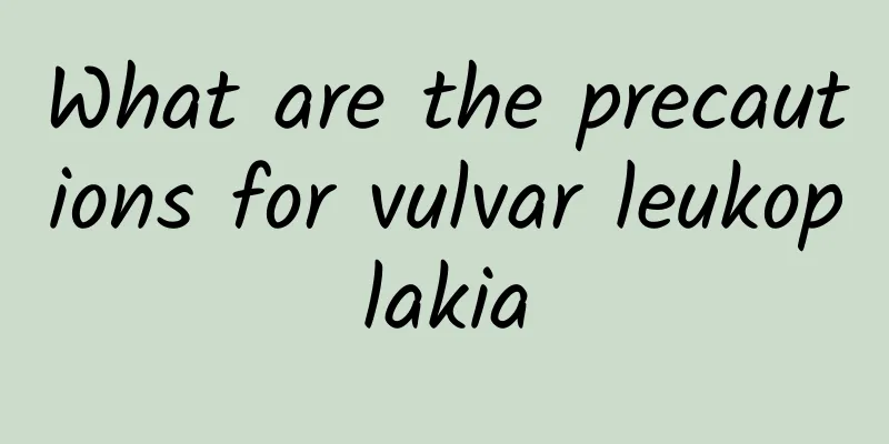 What are the precautions for vulvar leukoplakia