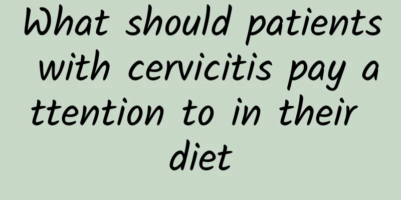 What should patients with cervicitis pay attention to in their diet