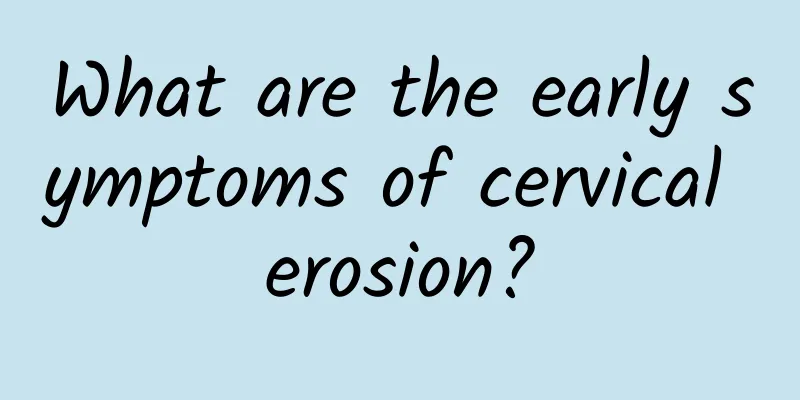 What are the early symptoms of cervical erosion?