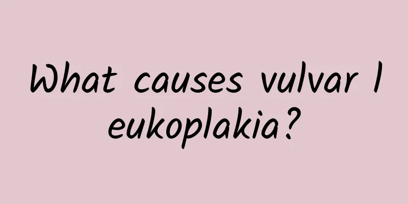 What causes vulvar leukoplakia?