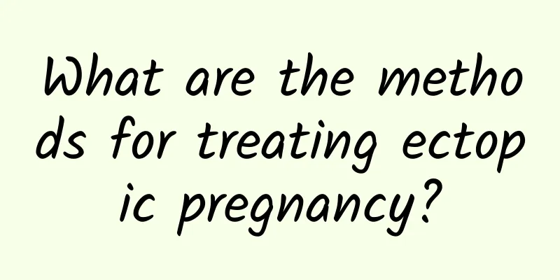 What are the methods for treating ectopic pregnancy?