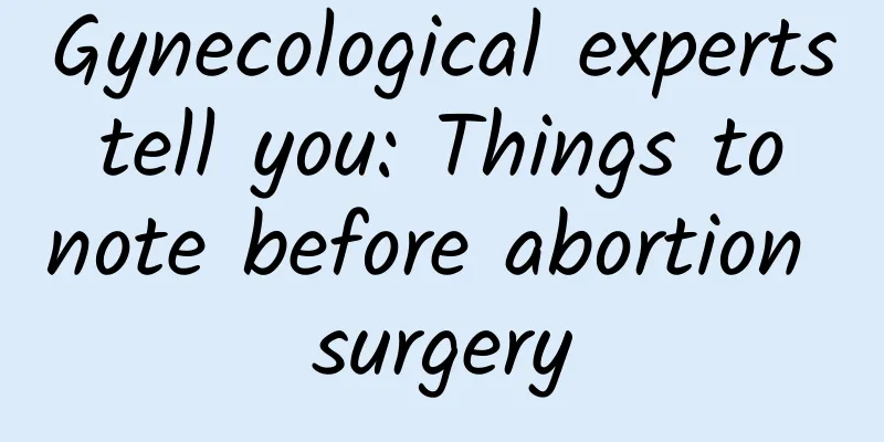 Gynecological experts tell you: Things to note before abortion surgery
