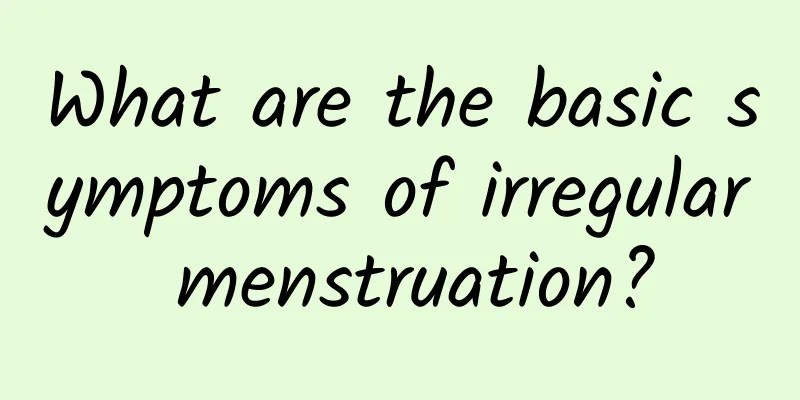 What are the basic symptoms of irregular menstruation?