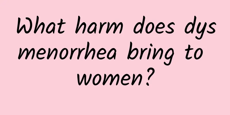 What harm does dysmenorrhea bring to women?