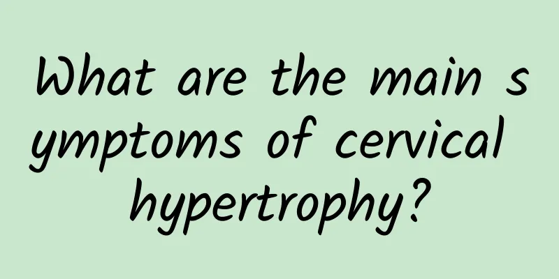 What are the main symptoms of cervical hypertrophy?