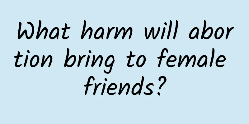 What harm will abortion bring to female friends?
