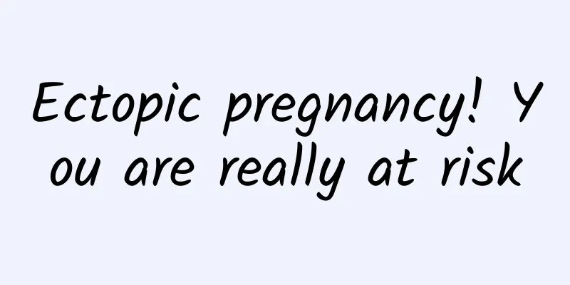 Ectopic pregnancy! You are really at risk