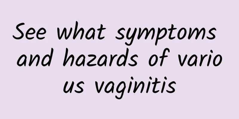 See what symptoms and hazards of various vaginitis