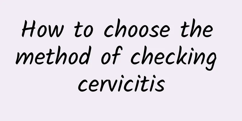 How to choose the method of checking cervicitis