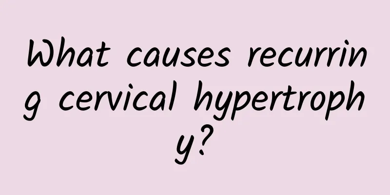 What causes recurring cervical hypertrophy?