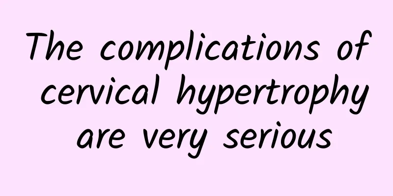 The complications of cervical hypertrophy are very serious