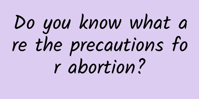 Do you know what are the precautions for abortion?