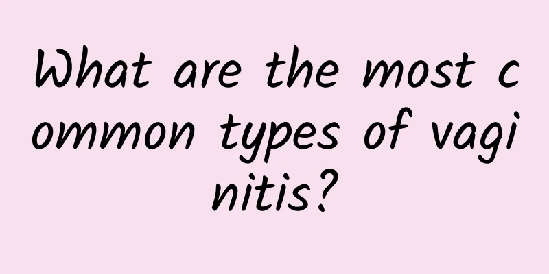 What are the most common types of vaginitis?