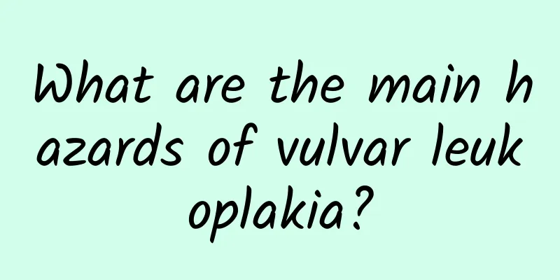 What are the main hazards of vulvar leukoplakia?