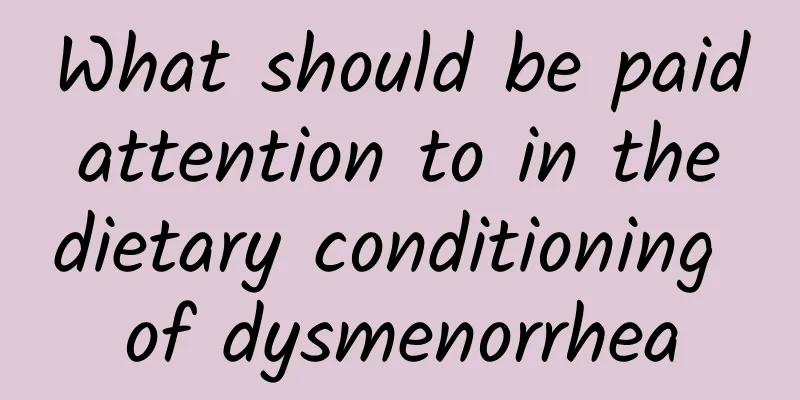 What should be paid attention to in the dietary conditioning of dysmenorrhea