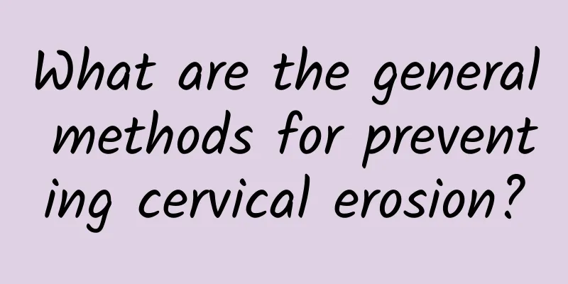 What are the general methods for preventing cervical erosion?