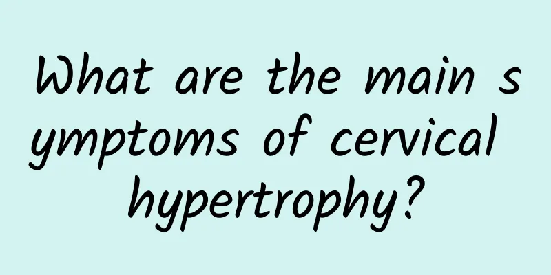 What are the main symptoms of cervical hypertrophy?