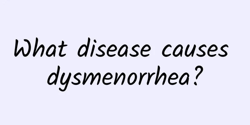 What disease causes dysmenorrhea?